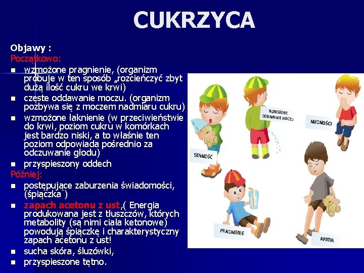 CUKRZYCA Objawy : Początkowo: n wzmożone pragnienie, (organizm próbuje w ten sposób „rozcieńczyć zbyt