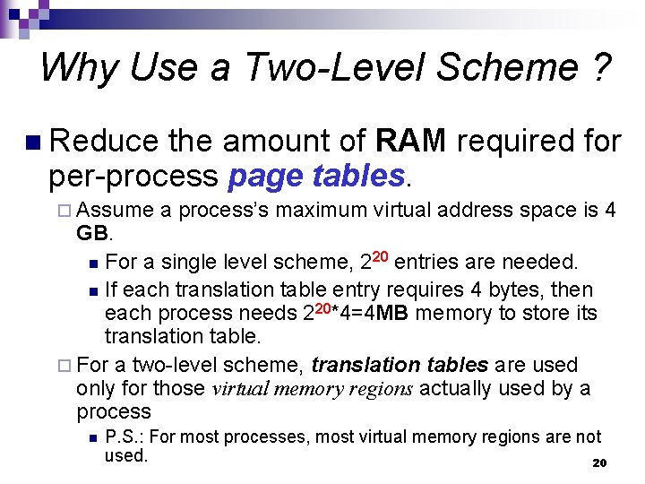 Why Use a Two-Level Scheme ? n Reduce the amount of RAM required for