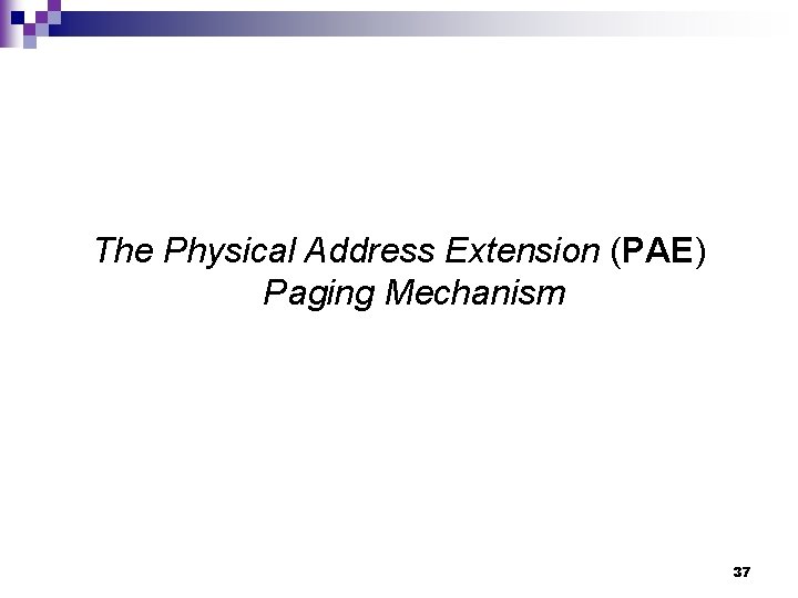 The Physical Address Extension (PAE) Paging Mechanism 37 