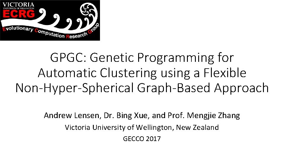 GPGC: Genetic Programming for Automatic Clustering using a Flexible Non-Hyper-Spherical Graph-Based Approach Andrew Lensen,