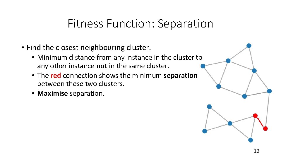 Fitness Function: Separation • Find the closest neighbouring cluster. • Minimum distance from any