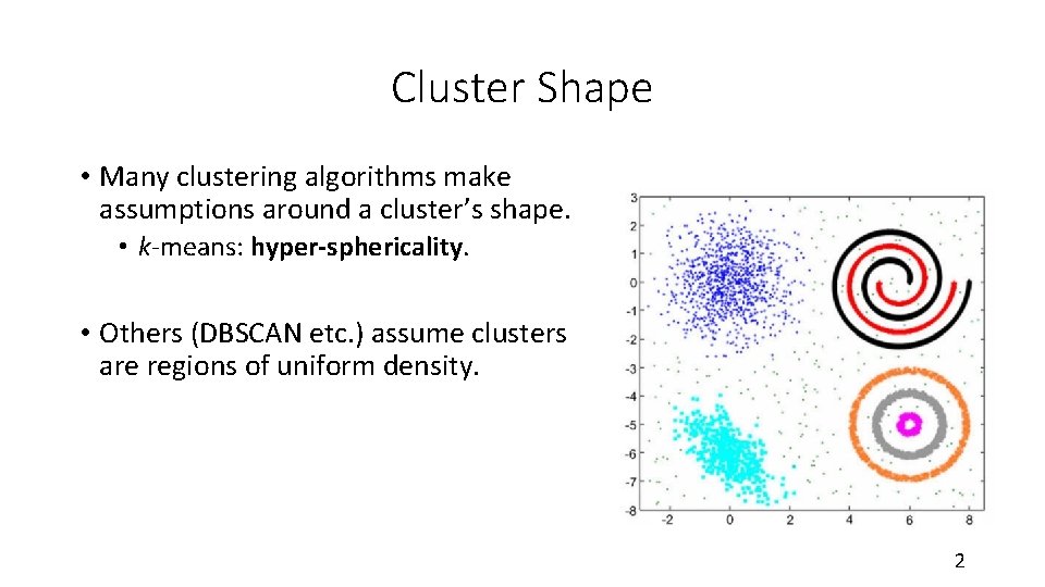 Cluster Shape • Many clustering algorithms make assumptions around a cluster’s shape. • k-means: