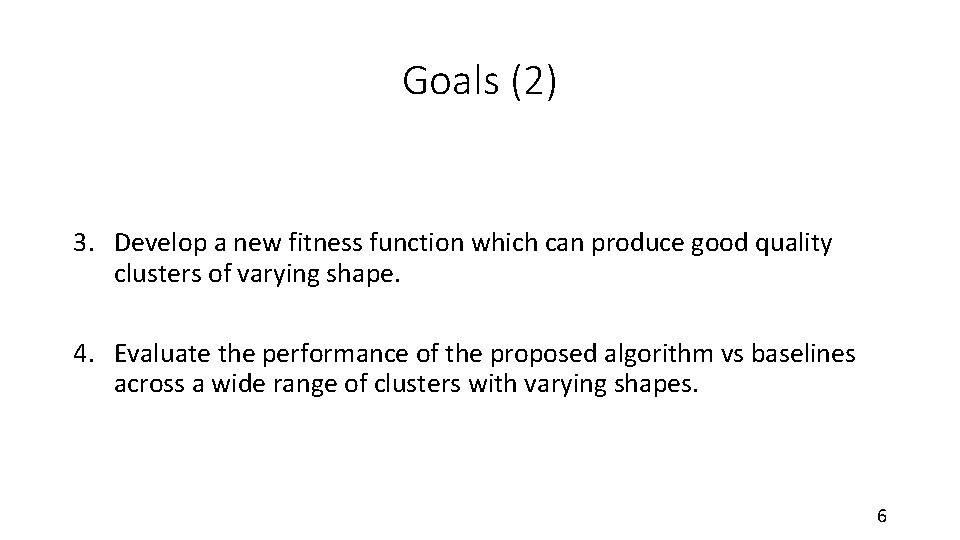 Goals (2) 3. Develop a new fitness function which can produce good quality clusters