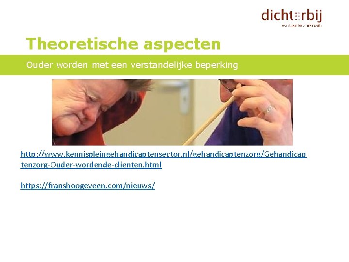 Theoretische aspecten Ouder worden met een verstandelijke beperking http: //www. kennispleingehandicaptensector. nl/gehandicaptenzorg/Gehandicap tenzorg-Ouder-wordende-clienten. html
