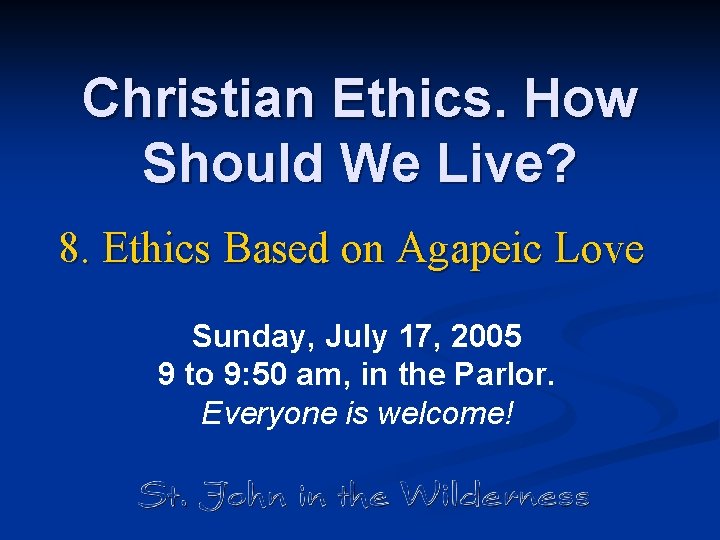 Christian Ethics. How Should We Live? 8. Ethics Based on Agapeic Love Sunday, July