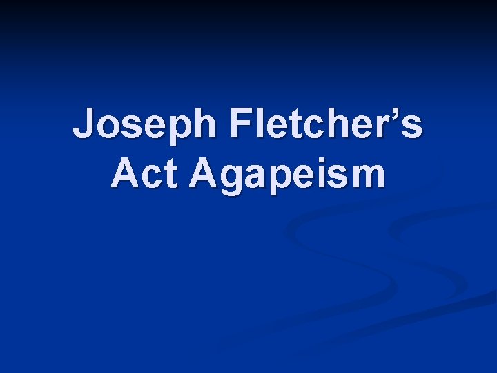 Joseph Fletcher’s Act Agapeism 