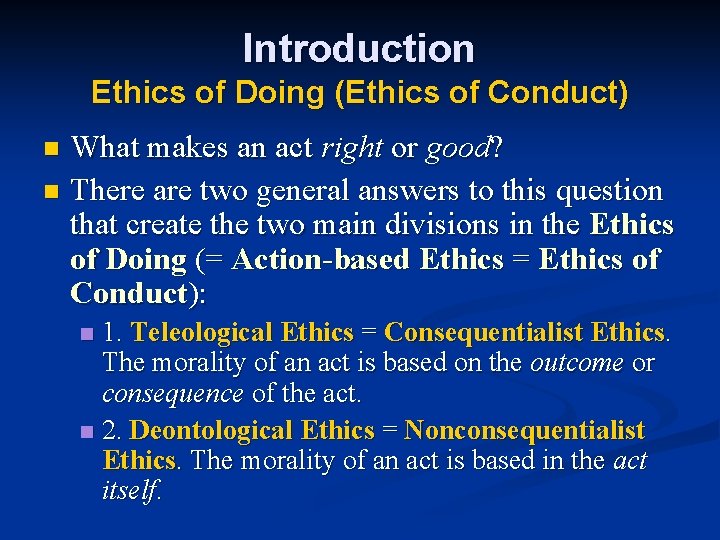 Introduction Ethics of Doing (Ethics of Conduct) What makes an act right or good?