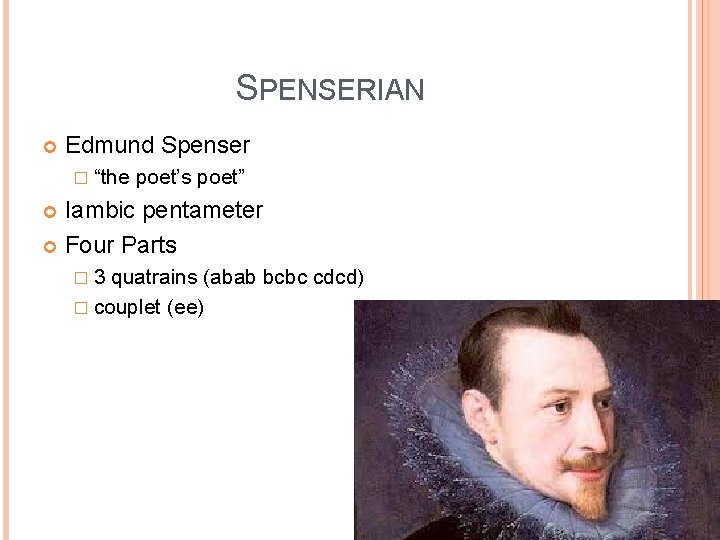 SPENSERIAN Edmund Spenser � “the poet’s poet” Iambic pentameter Four Parts � 3 quatrains