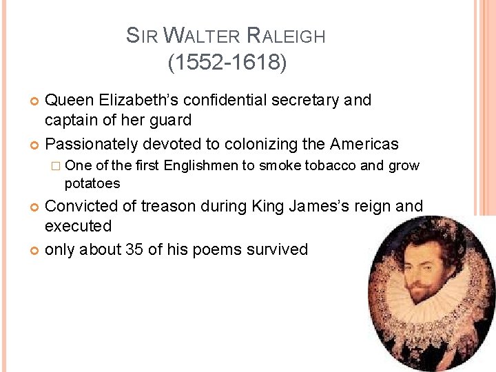 SIR WALTER RALEIGH (1552 -1618) Queen Elizabeth’s confidential secretary and captain of her guard