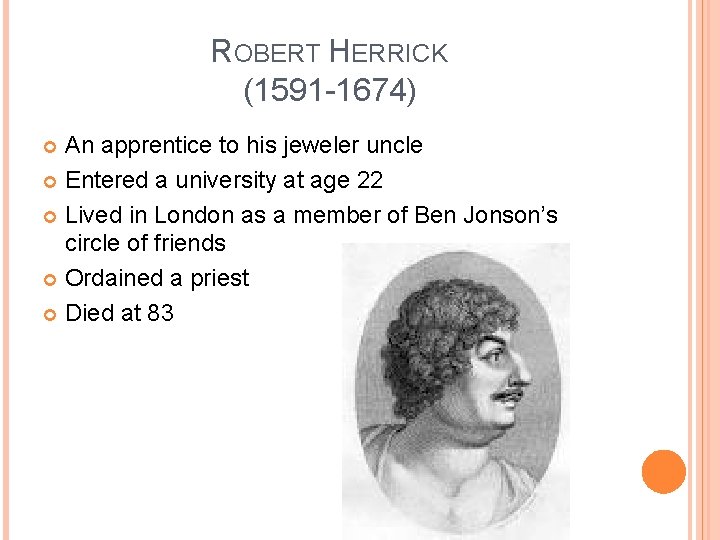 ROBERT HERRICK (1591 -1674) An apprentice to his jeweler uncle Entered a university at