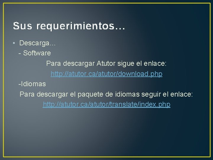 Sus requerimientos… • Descarga… - Software Para descargar Atutor sigue el enlace: http: //atutor.