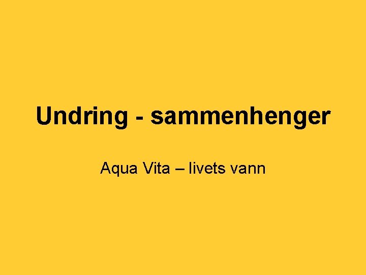 Undring - sammenhenger Aqua Vita – livets vann 
