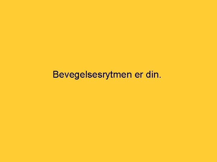 Bevegelsesrytmen er din. 