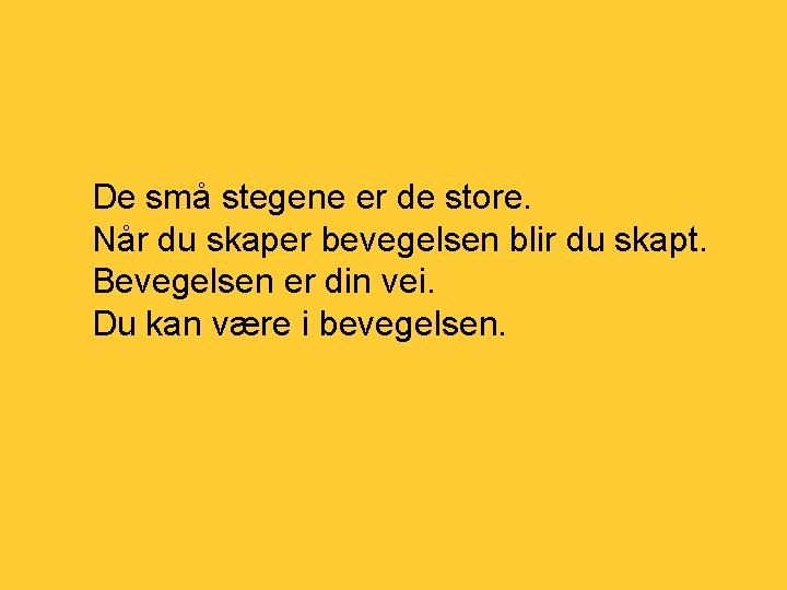 De små stegene er de store. Når du skaper bevegelsen blir du skapt. Bevegelsen