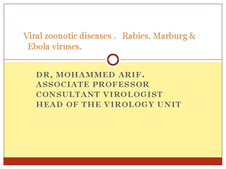 Viral zoonotic diseases. Rabies, Marburg & Ebola viruses. DR, MOHAMMED ARIF. ASSOCIATE PROFESSOR CONSULTANT