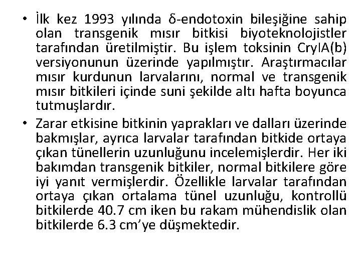  • İlk kez 1993 yılında δ-endotoxin bileşiğine sahip olan transgenik mısır bitkisi biyoteknolojistler