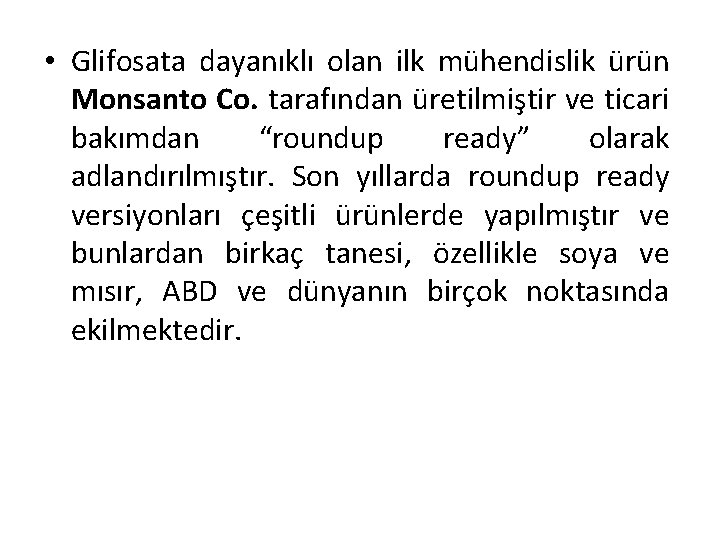  • Glifosata dayanıklı olan ilk mühendislik ürün Monsanto Co. tarafından üretilmiştir ve ticari