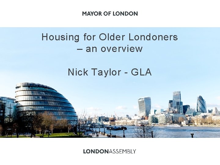 Housing for Older Londoners – an overview Nick Taylor - GLA 