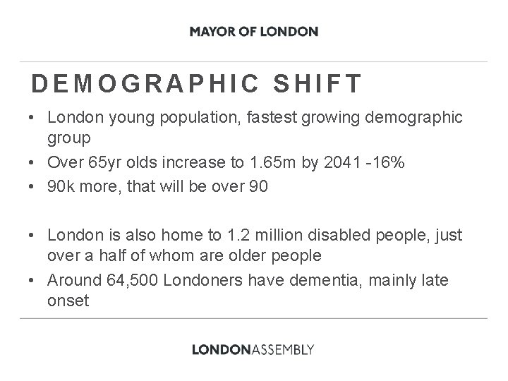 DEMOGRAPHIC SHIFT • London young population, fastest growing demographic group • Over 65 yr