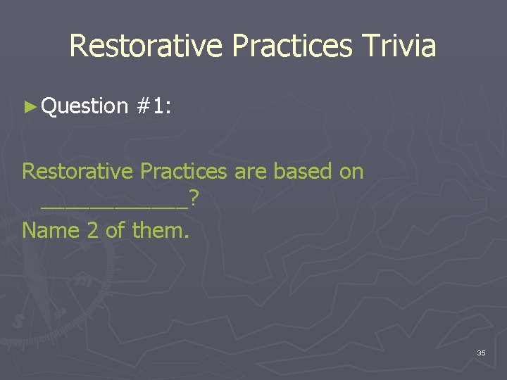 Restorative Practices Trivia ► Question #1: Restorative Practices are based on ______? Name 2 Restorative Practices Trivia ► Question #1: Restorative Practices are based on ______? Name 2