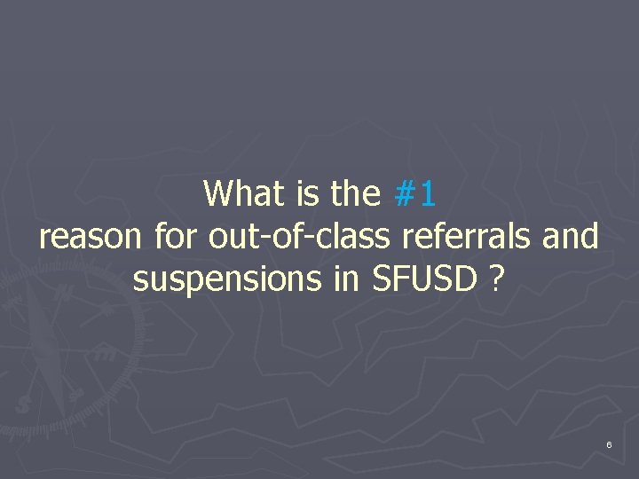 What is the #1 reason for out-of-class referrals and suspensions in SFUSD ? 6 What is the #1 reason for out-of-class referrals and suspensions in SFUSD ? 6