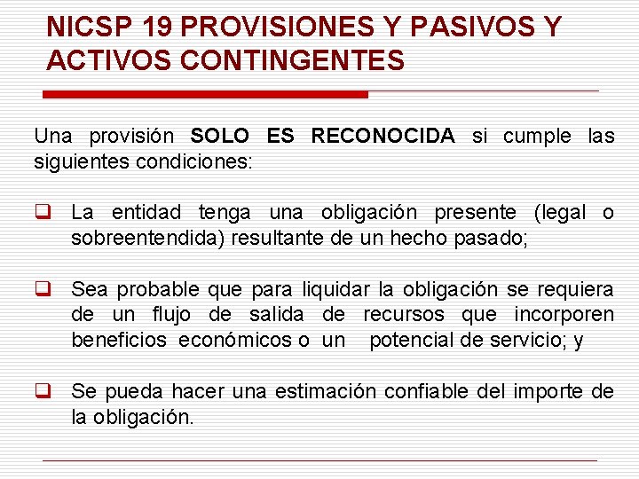 NICSP 19 PROVISIONES Y PASIVOS Y ACTIVOS CONTINGENTES Una provisión SOLO ES RECONOCIDA si