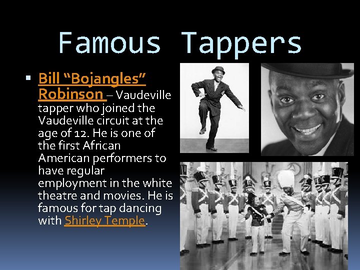 Famous Tappers Bill “Bojangles” Robinson – Vaudeville tapper who joined the Vaudeville circuit at