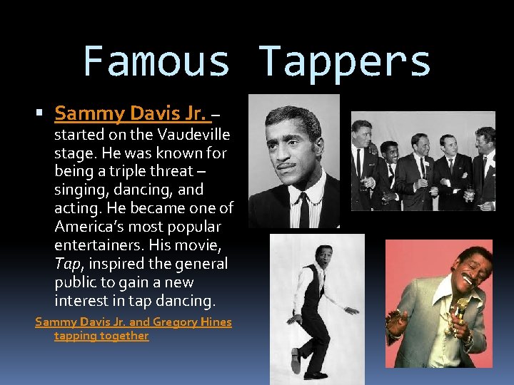 Famous Tappers Sammy Davis Jr. – started on the Vaudeville stage. He was known