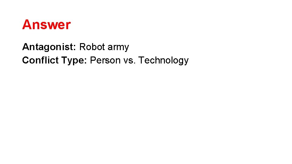 Answer Antagonist: Robot army Conflict Type: Person vs. Technology Answer Antagonist: Robot army Conflict Type: Person vs. Technology