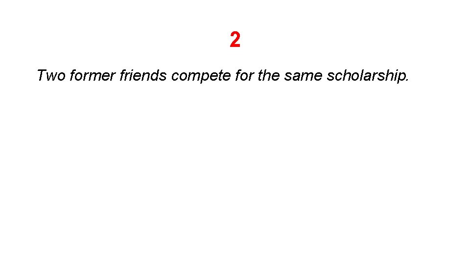 2 Two former friends compete for the same scholarship. 2 Two former friends compete for the same scholarship.