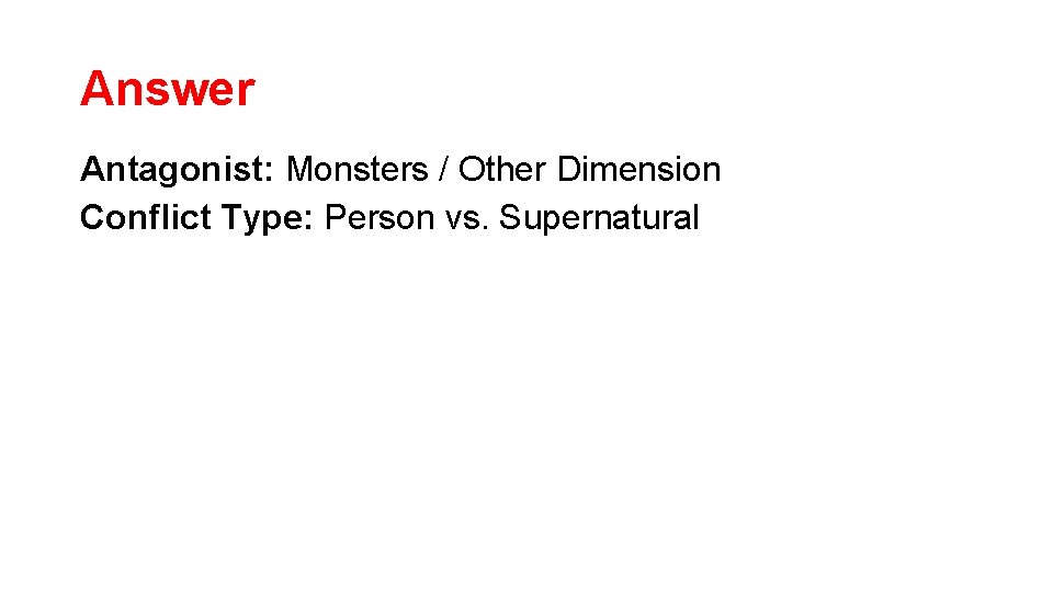 Answer Antagonist: Monsters / Other Dimension Conflict Type: Person vs. Supernatural Answer Antagonist: Monsters / Other Dimension Conflict Type: Person vs. Supernatural