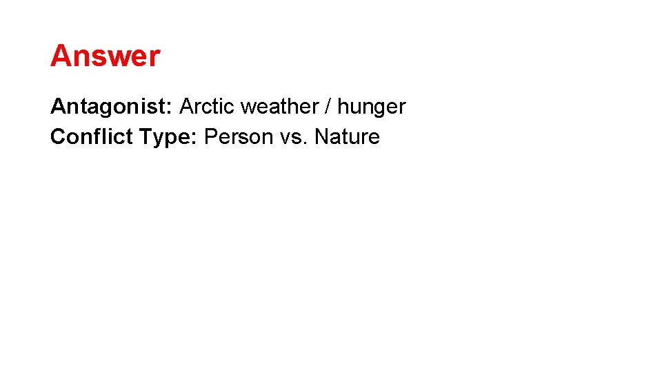 Answer Antagonist: Arctic weather / hunger Conflict Type: Person vs. Nature Answer Antagonist: Arctic weather / hunger Conflict Type: Person vs. Nature