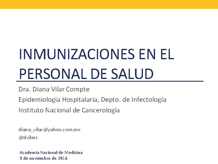 INMUNIZACIONES EN EL PERSONAL DE SALUD Dra. Diana Vilar Compte Epidemiología Hospitalaria, Depto. de