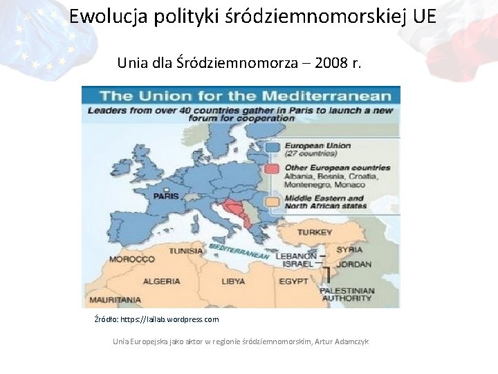 Ewolucja polityki śródziemnomorskiej UE Unia dla Śródziemnomorza – 2008 r. Źródło: https: //lailab. wordpress.