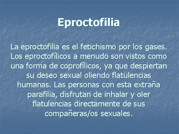 Eproctofilia La eproctofilia es el fetichismo por los gases. Los eproctofílicos a menudo son