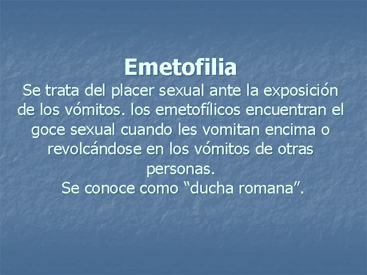 Emetofilia Se trata del placer sexual ante la exposición de los vómitos. los emetofílicos
