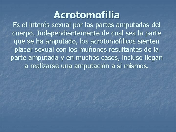 Acrotomofilia Es el interés sexual por las partes amputadas del cuerpo. Independientemente de cual