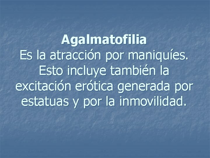 Agalmatofilia Es la atracción por maniquíes. Esto incluye también la excitación erótica generada por