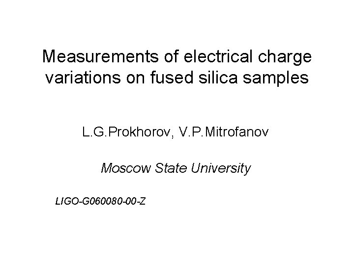 Measurements of electrical charge variations on fused silica samples L. G. Prokhorov, V. P.