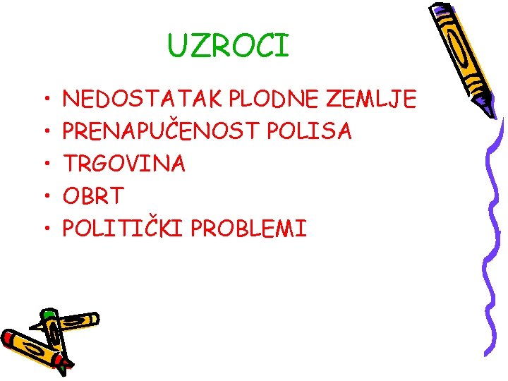 UZROCI • • • NEDOSTATAK PLODNE ZEMLJE PRENAPUČENOST POLISA TRGOVINA OBRT POLITIČKI PROBLEMI 