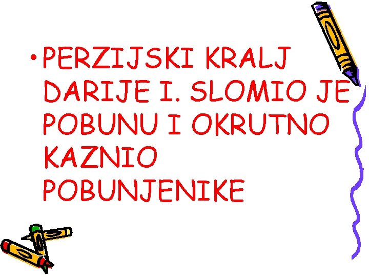  • PERZIJSKI KRALJ DARIJE I. SLOMIO JE POBUNU I OKRUTNO KAZNIO POBUNJENIKE 