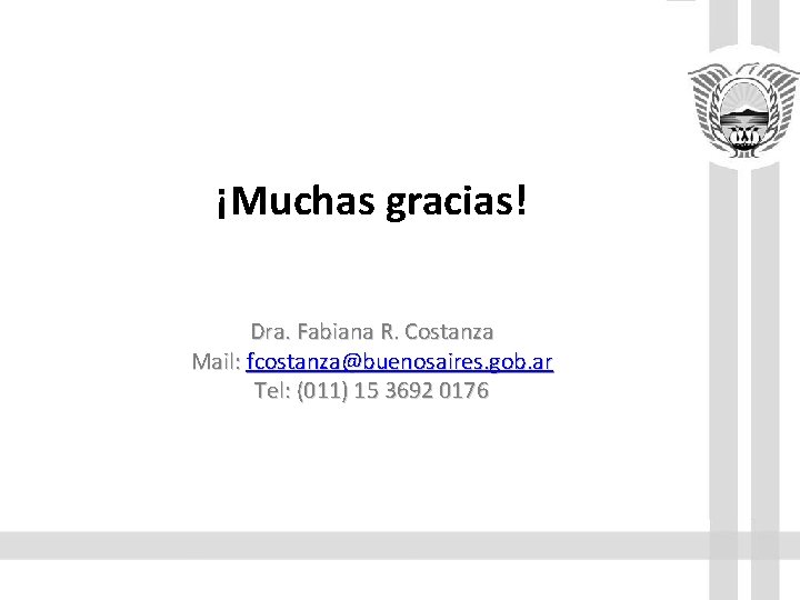 ¡Muchas gracias! Dra. Fabiana R. Costanza Mail: fcostanza@buenosaires. gob. ar Tel: (011) 15 3692