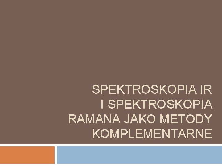 SPEKTROSKOPIA IR I SPEKTROSKOPIA RAMANA JAKO METODY KOMPLEMENTARNE 