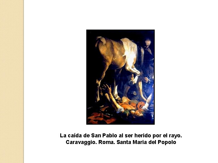 La caída de San Pablo al ser herido por el rayo. Caravaggio. Roma. Santa