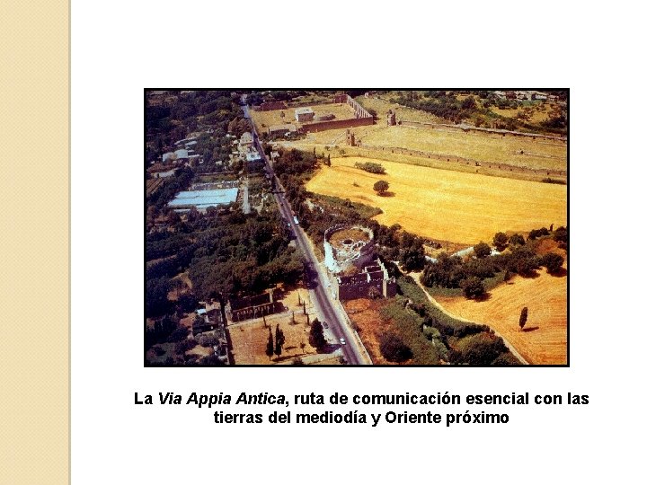 La Via Appia Antica, ruta de comunicación esencial con las tierras del mediodía y