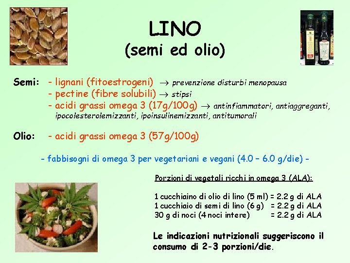 LINO (semi ed olio) Semi: - lignani (fitoestrogeni) prevenzione disturbi menopausa - pectine (fibre