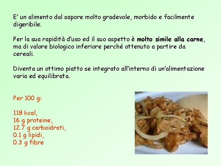 E’ un alimento dal sapore molto gradevole, morbido e facilmente digeribile. Per la sua