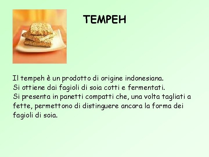 TEMPEH Il tempeh è un prodotto di origine indonesiana. Si ottiene dai fagioli di