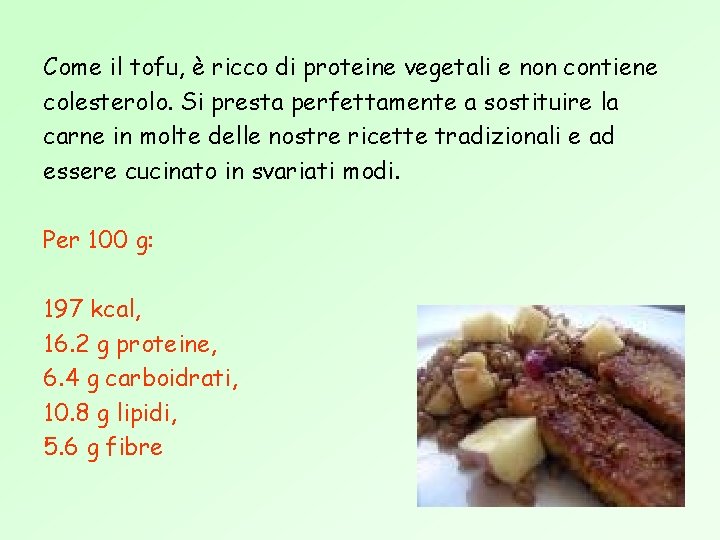 Come il tofu, è ricco di proteine vegetali e non contiene colesterolo. Si presta