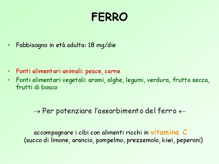 FERRO • Fabbisogno in età adulta: 18 mg/die • Fonti alimentari animali: pesce, carne